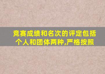 竞赛成绩和名次的评定包括个人和团体两种,严格按照