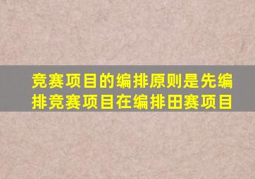 竞赛项目的编排原则是先编排竞赛项目在编排田赛项目