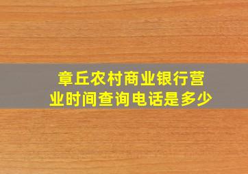 章丘农村商业银行营业时间查询电话是多少