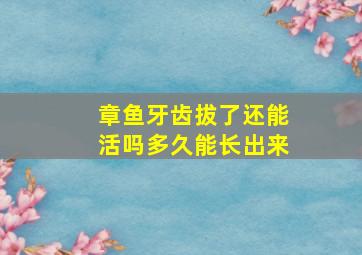 章鱼牙齿拔了还能活吗多久能长出来