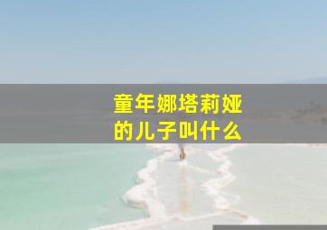 童年娜塔莉娅的儿子叫什么