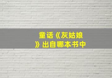 童话《灰姑娘》出自哪本书中