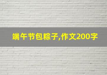 端午节包粽子,作文200字