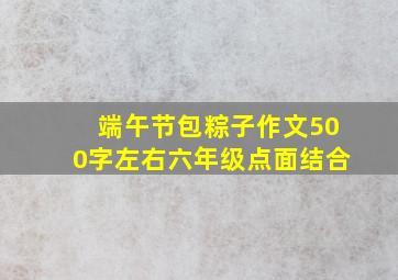 端午节包粽子作文500字左右六年级点面结合