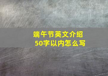 端午节英文介绍50字以内怎么写