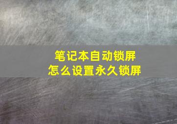 笔记本自动锁屏怎么设置永久锁屏