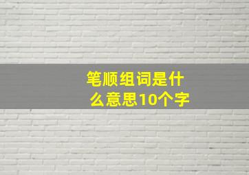 笔顺组词是什么意思10个字