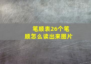 笔顺表26个笔顺怎么读出来图片