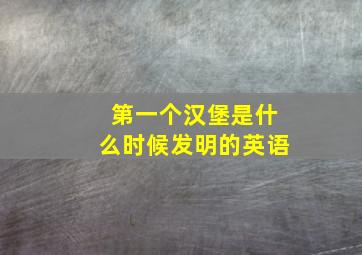 第一个汉堡是什么时候发明的英语