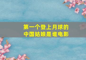 第一个登上月球的中国姑娘是谁电影