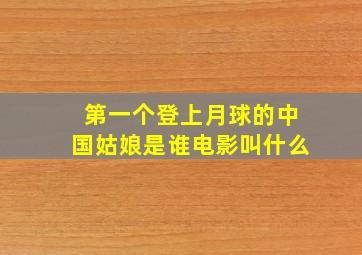 第一个登上月球的中国姑娘是谁电影叫什么