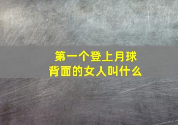 第一个登上月球背面的女人叫什么