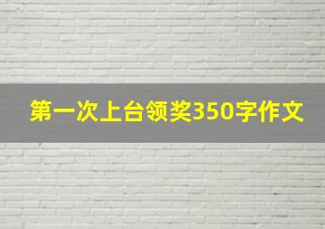 第一次上台领奖350字作文