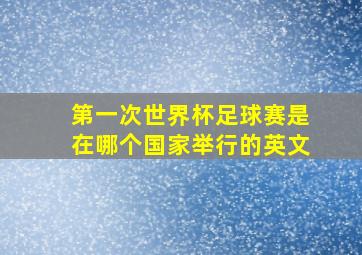 第一次世界杯足球赛是在哪个国家举行的英文