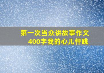 第一次当众讲故事作文400字我的心儿怦跳