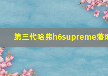 第三代哈弗h6supreme落地