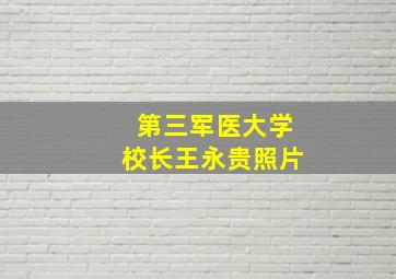 第三军医大学校长王永贵照片