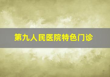 第九人民医院特色门诊