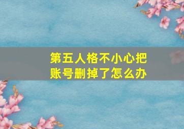 第五人格不小心把账号删掉了怎么办