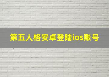 第五人格安卓登陆ios账号