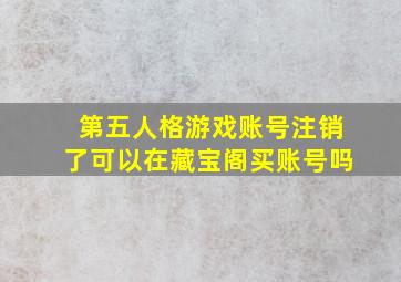 第五人格游戏账号注销了可以在藏宝阁买账号吗