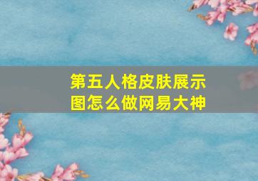 第五人格皮肤展示图怎么做网易大神