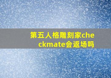 第五人格雕刻家checkmate会返场吗