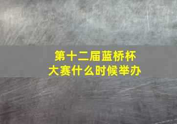 第十二届蓝桥杯大赛什么时候举办