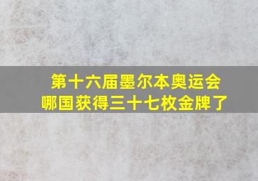 第十六届墨尔本奥运会哪国获得三十七枚金牌了