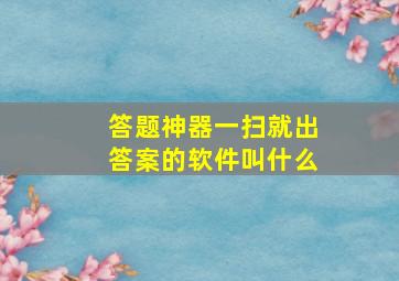 答题神器一扫就出答案的软件叫什么