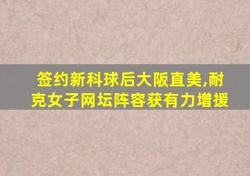 签约新科球后大阪直美,耐克女子网坛阵容获有力增援