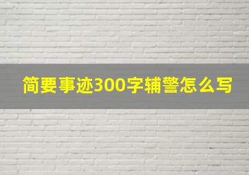 简要事迹300字辅警怎么写