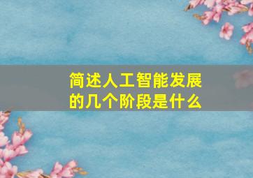 简述人工智能发展的几个阶段是什么