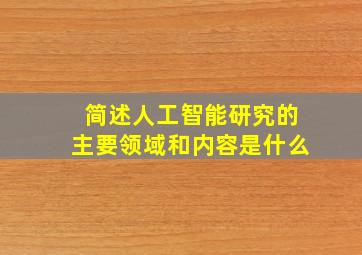 简述人工智能研究的主要领域和内容是什么