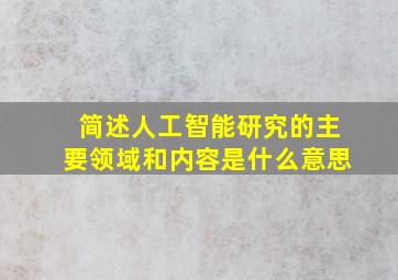 简述人工智能研究的主要领域和内容是什么意思