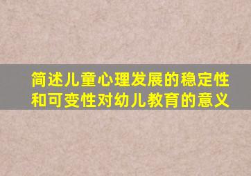 简述儿童心理发展的稳定性和可变性对幼儿教育的意义