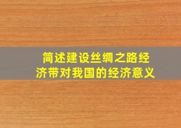 简述建设丝绸之路经济带对我国的经济意义