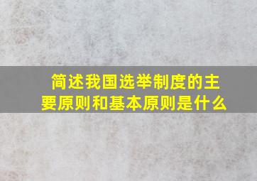 简述我国选举制度的主要原则和基本原则是什么