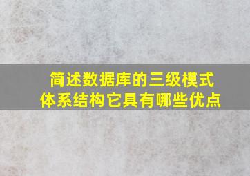 简述数据库的三级模式体系结构它具有哪些优点