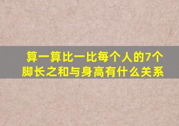 算一算比一比每个人的7个脚长之和与身高有什么关系