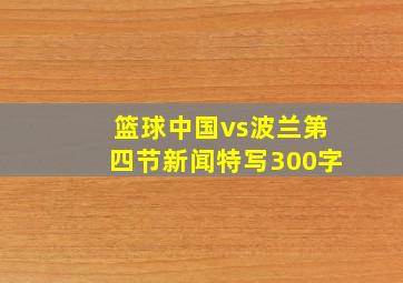 篮球中国vs波兰第四节新闻特写300字