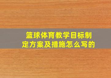 篮球体育教学目标制定方案及措施怎么写的