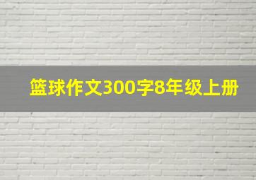 篮球作文300字8年级上册