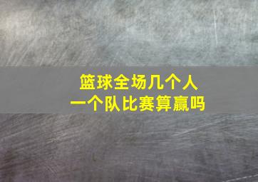 篮球全场几个人一个队比赛算赢吗