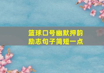 篮球口号幽默押韵励志句子简短一点