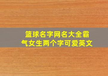 篮球名字网名大全霸气女生两个字可爱英文