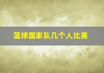 篮球国家队几个人比赛