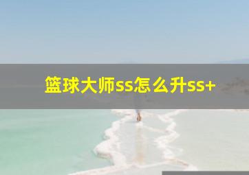 篮球大师ss怎么升ss+