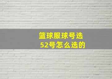 篮球服球号选52号怎么选的