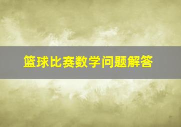 篮球比赛数学问题解答